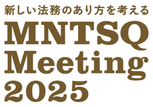 新しい法務のあり方を考える MNTSQ Meeting2025 新しい法務のあり方を考える MNTSQ Meeting2025