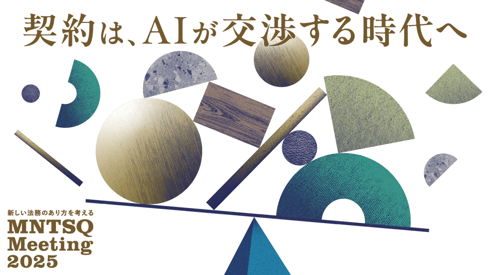 新しい法務のあり方を考える MNTSQ Meeting2025　契約は、AIが交渉する時代へ